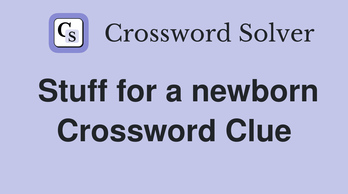 Stuff for a newborn Crossword Clue