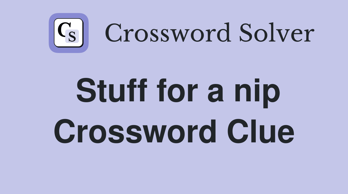 Stuff for a nip Crossword Clue