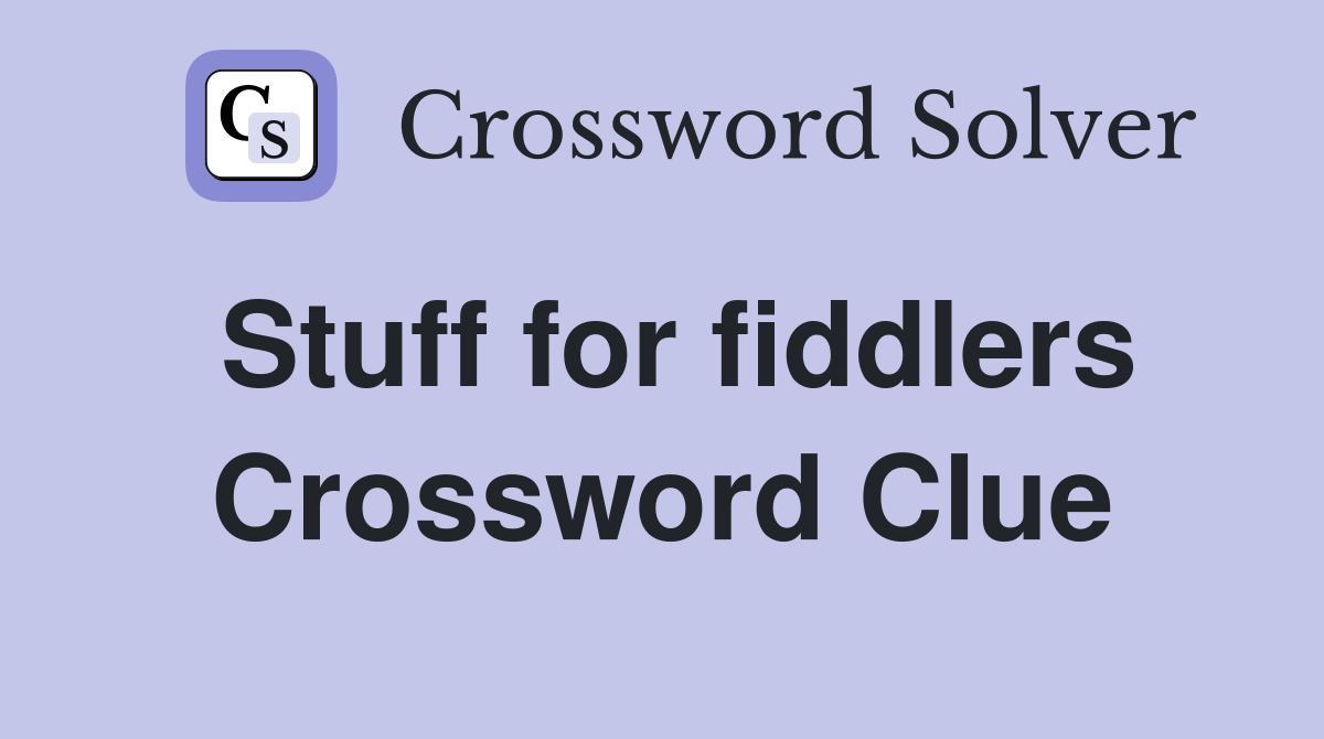 Stuff for fiddlers Crossword Clue