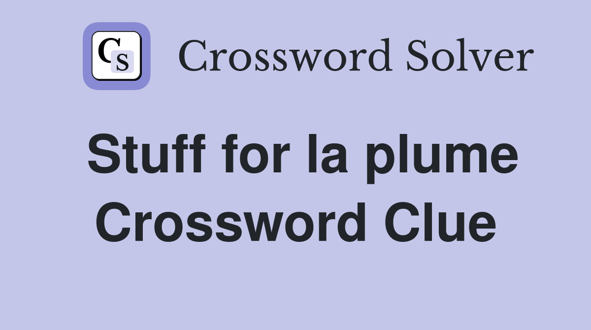 Stuff for la plume Crossword Clue