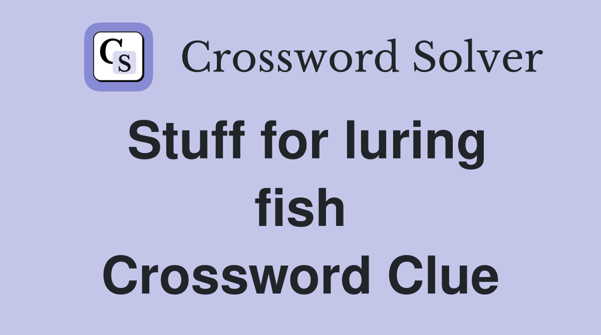Stuff for luring fish Crossword Clue