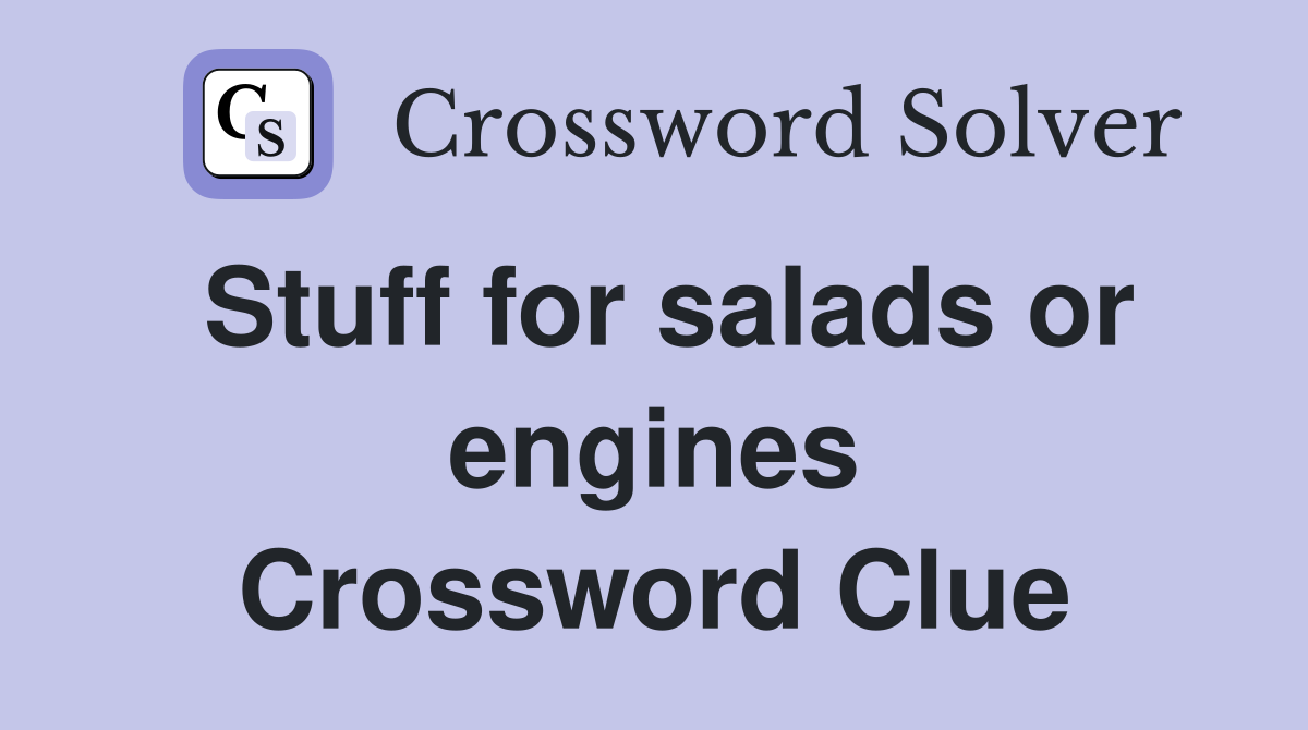 Stuff for salads or engines Crossword Clue
