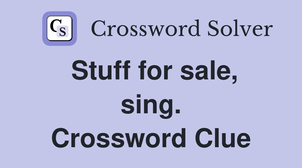 Stuff for sale, sing. Crossword Clue