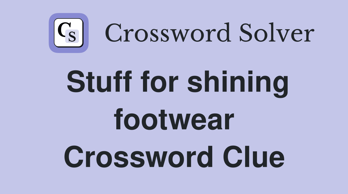 Stuff for shining footwear Crossword Clue