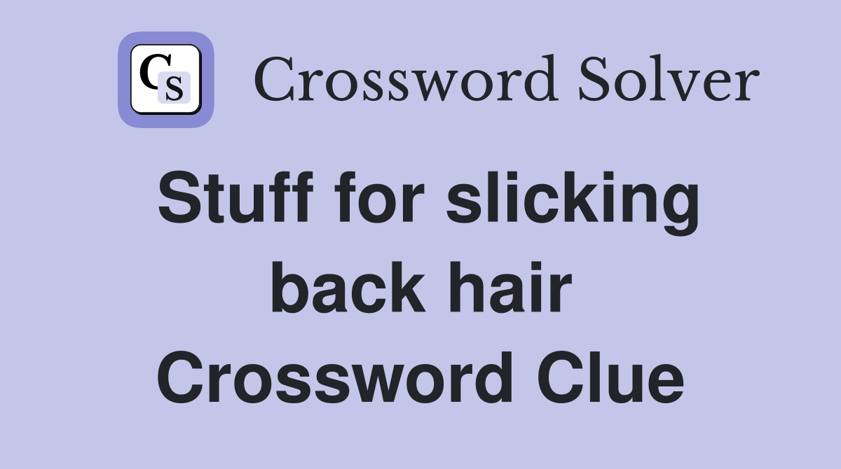 Stuff for slicking back hair Crossword Clue
