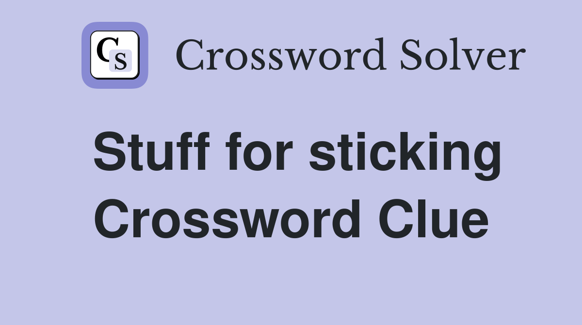 Stuff for sticking Crossword Clue