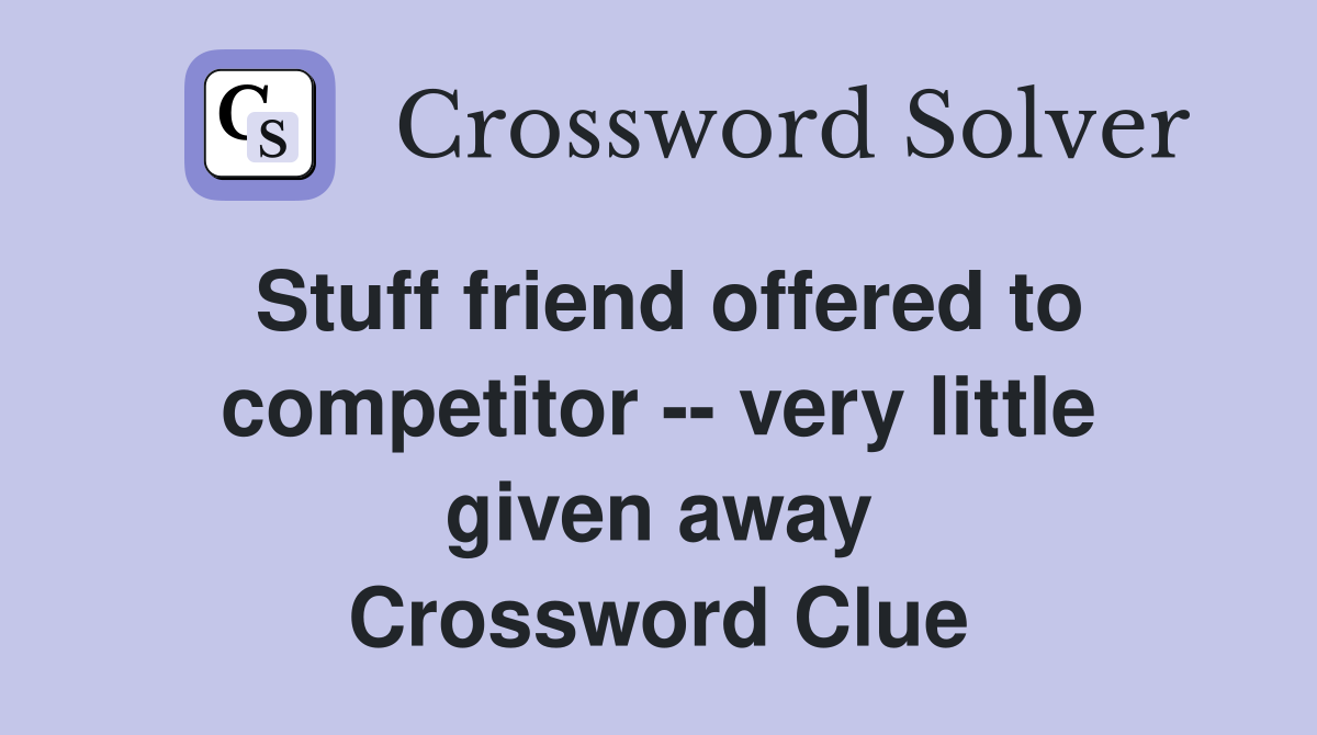 Stuff friend offered to competitor -- very little given away Crossword Clue
