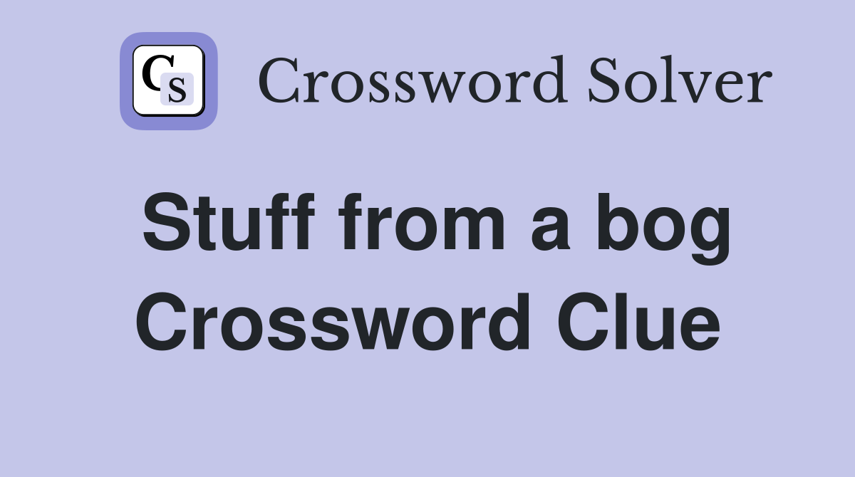Stuff from a bog Crossword Clue