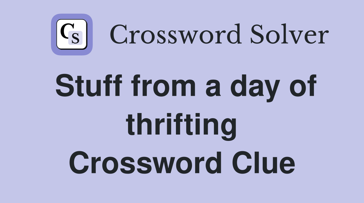 Stuff from a day of thrifting Crossword Clue