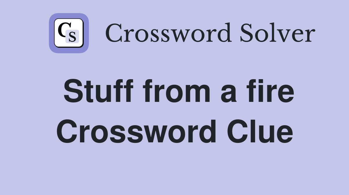 Stuff from a fire Crossword Clue