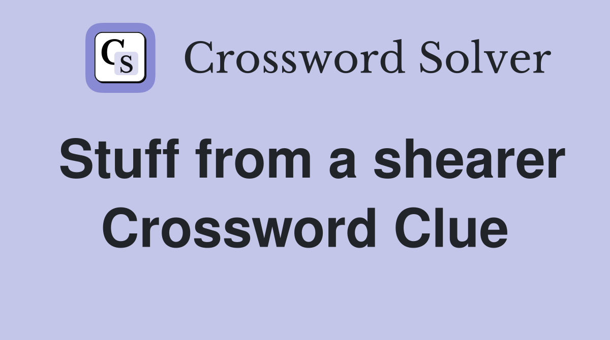 Stuff from a shearer Crossword Clue