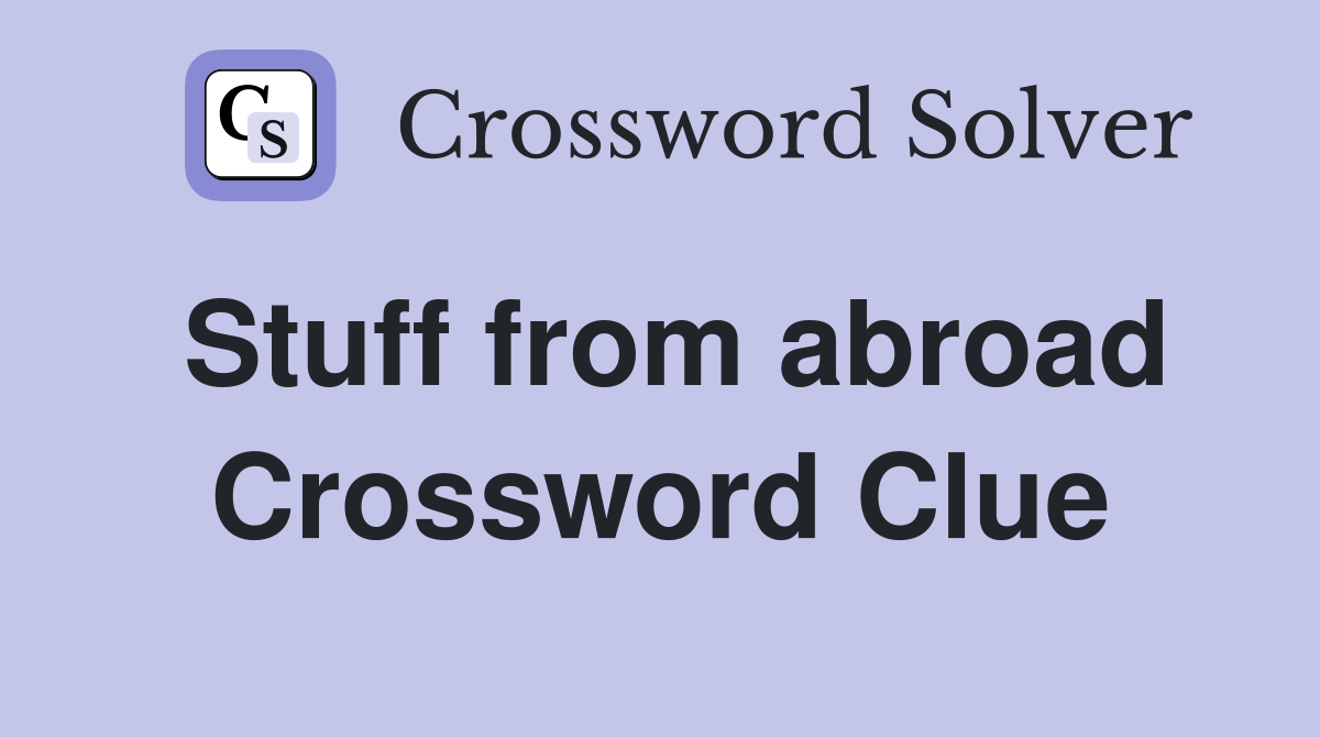 Stuff from abroad Crossword Clue