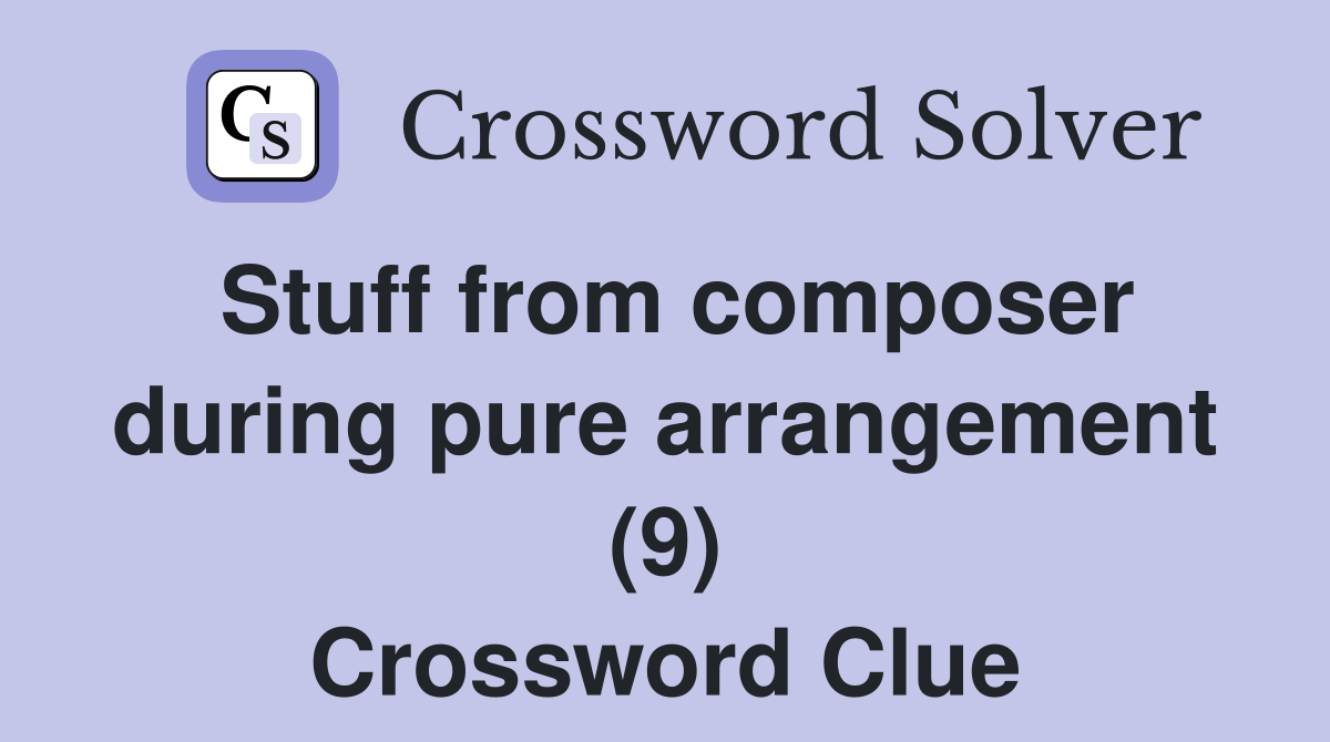 Stuff from composer during pure arrangement (9) Crossword Clue