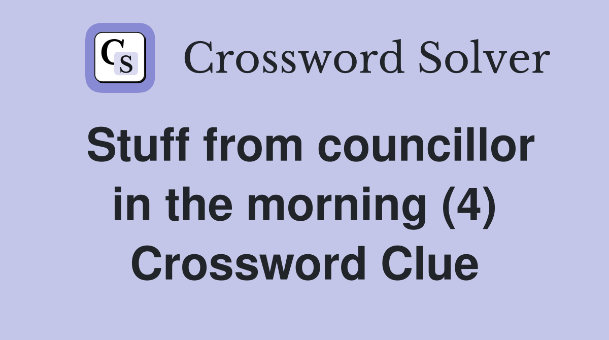Stuff from councillor in the morning (4) Crossword Clue