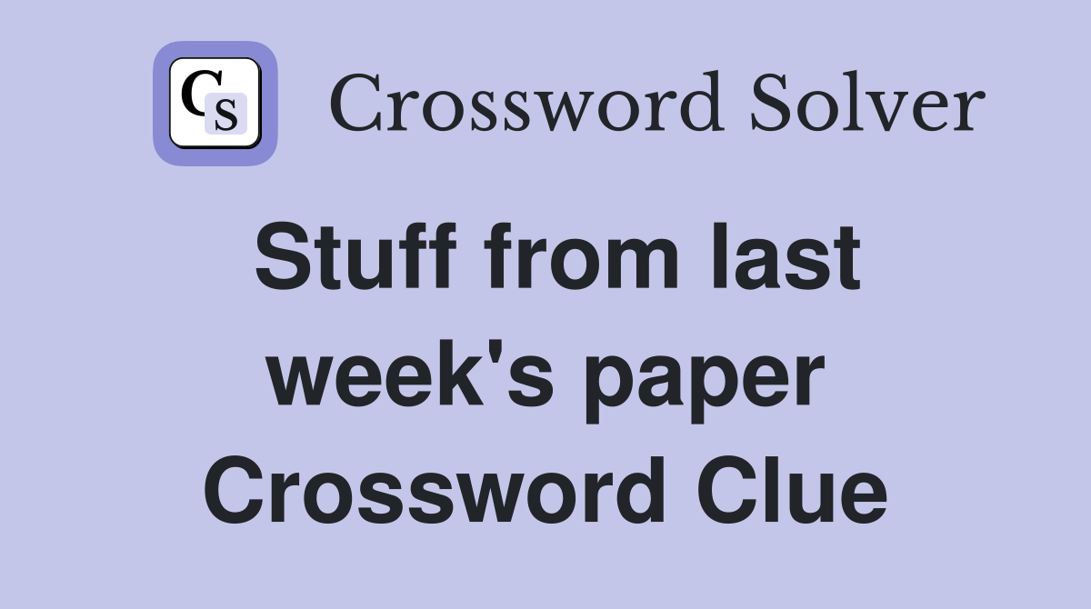 Stuff from last week's paper Crossword Clue