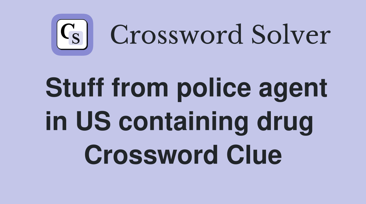 Stuff from police agent in US containing drug  Crossword Clue