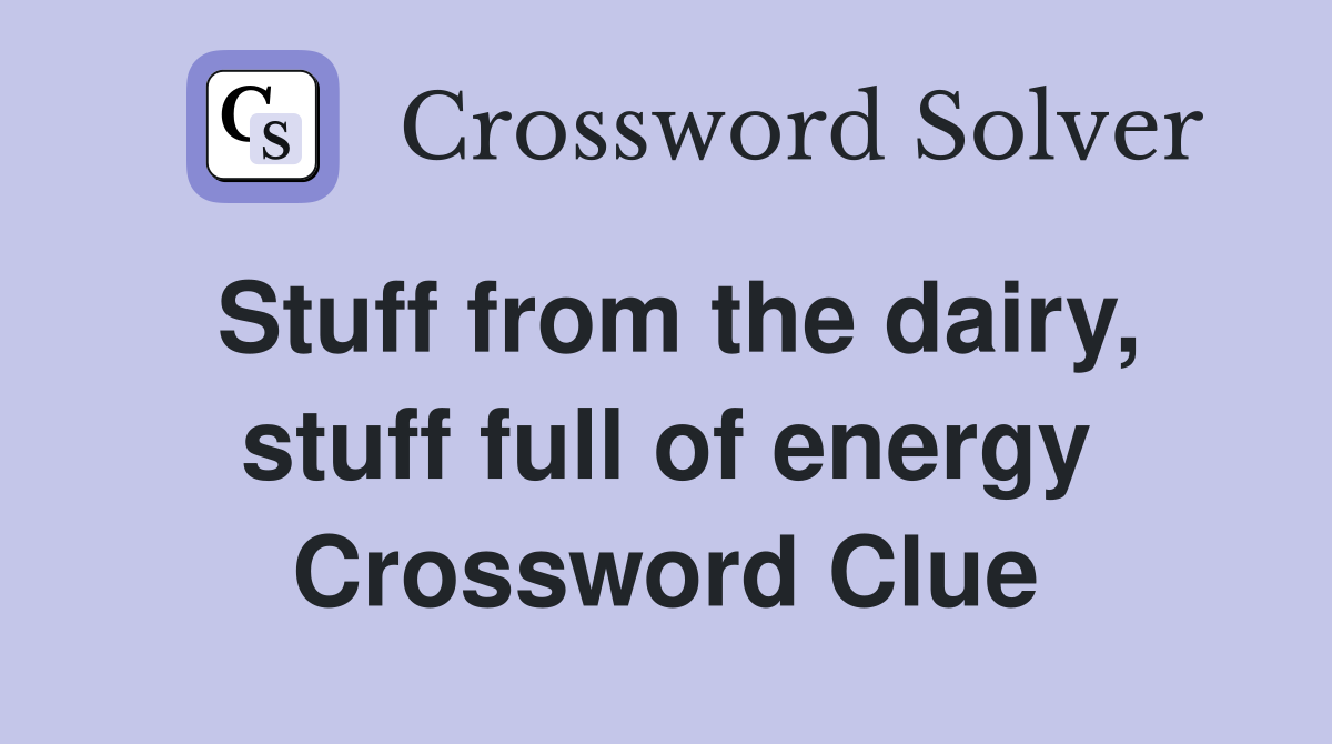 Stuff from the dairy, stuff full of energy Crossword Clue