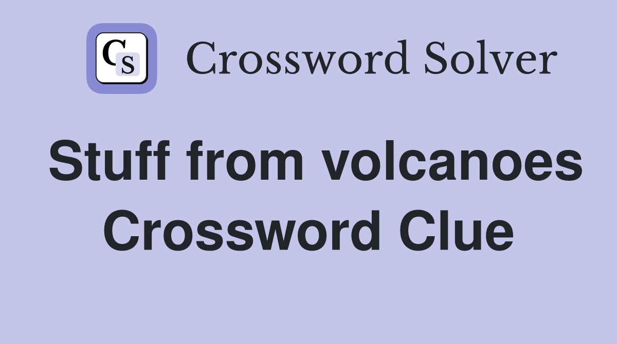 Stuff from volcanoes Crossword Clue