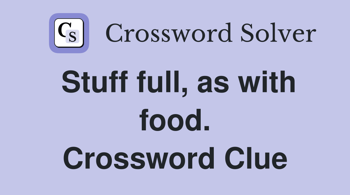 Stuff full, as with food. Crossword Clue