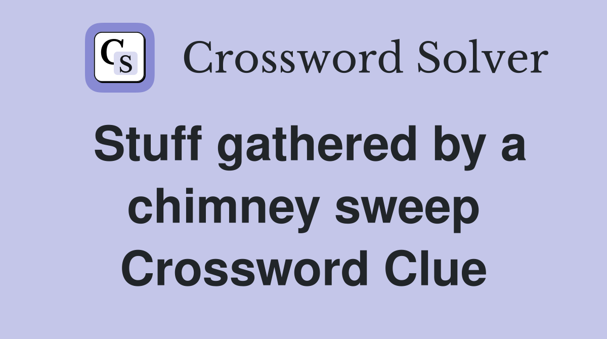 Stuff gathered by a chimney sweep Crossword Clue