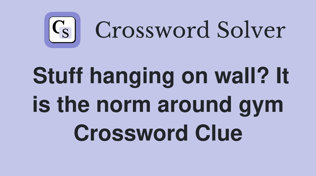 Stuff hanging on wall? It is the norm around gym Crossword Clue