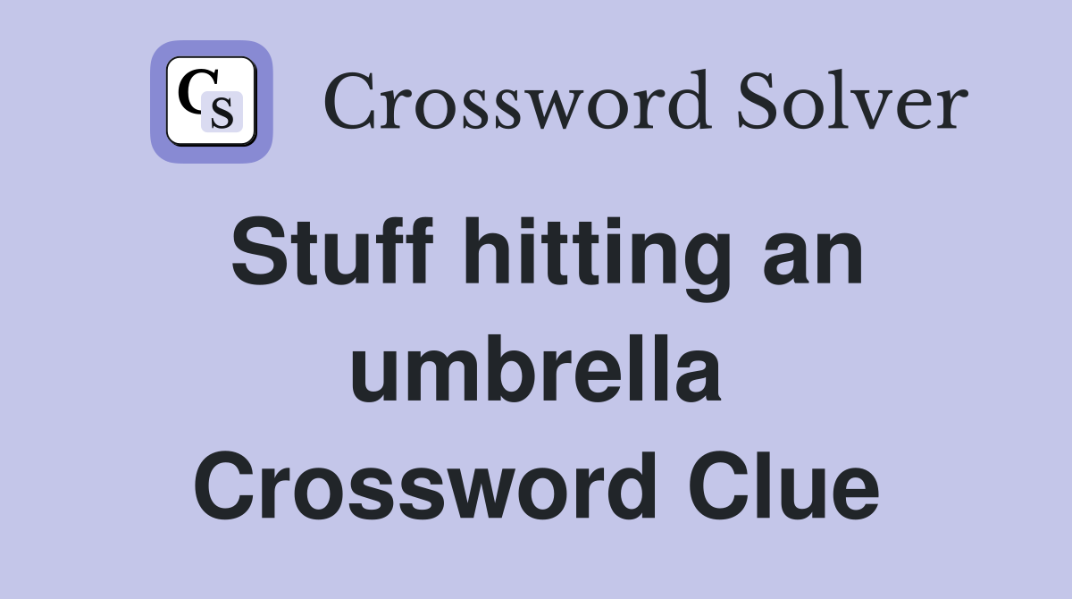 Stuff hitting an umbrella Crossword Clue