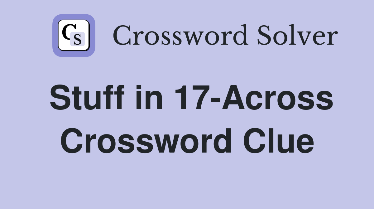 Stuff in 17-Across Crossword Clue