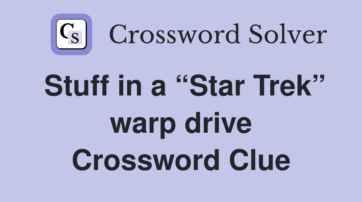 Stuff in a “Star Trek” warp drive Crossword Clue