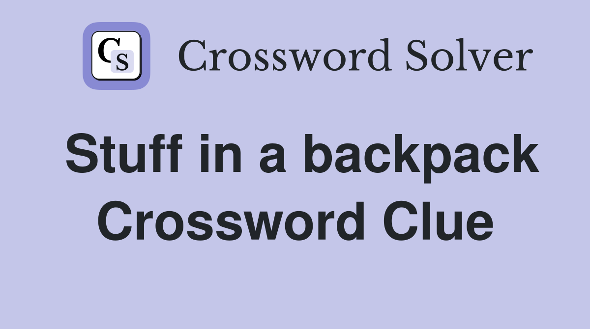 Stuff in a backpack Crossword Clue