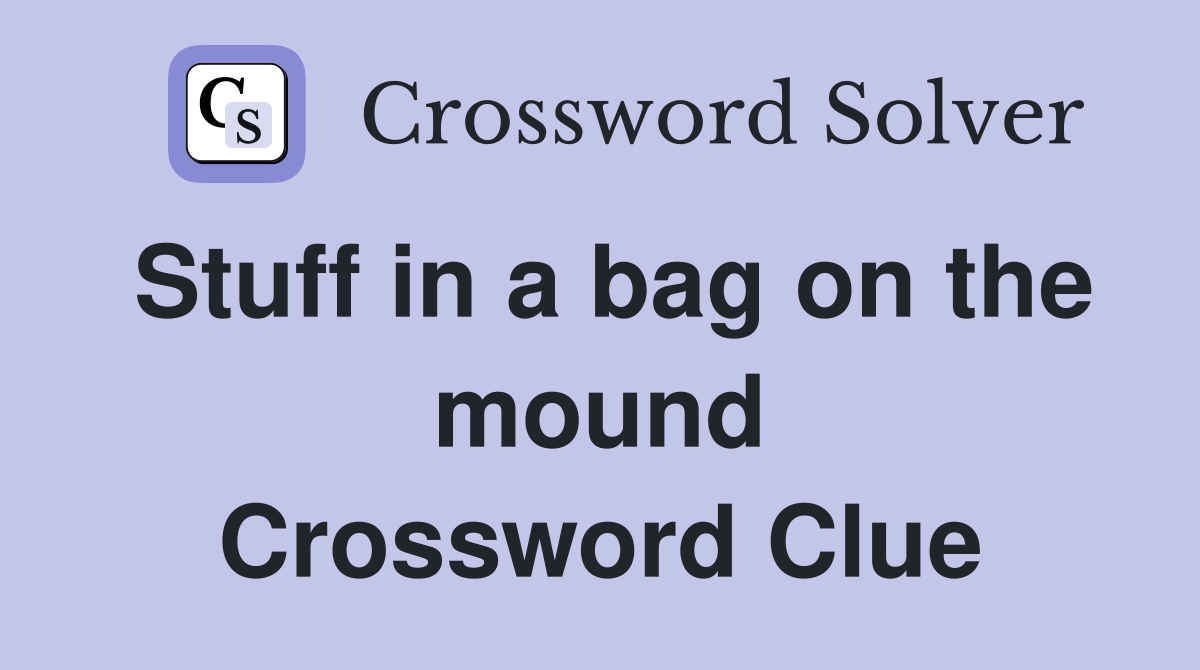 Stuff in a bag on the mound Crossword Clue