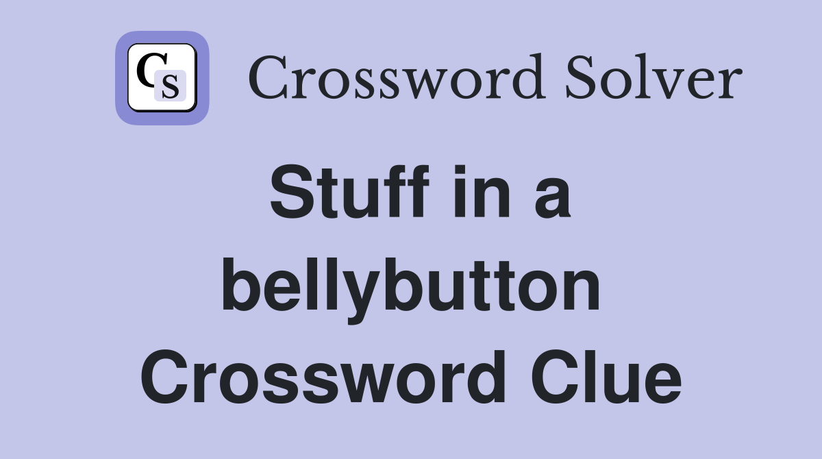 Stuff in a bellybutton Crossword Clue