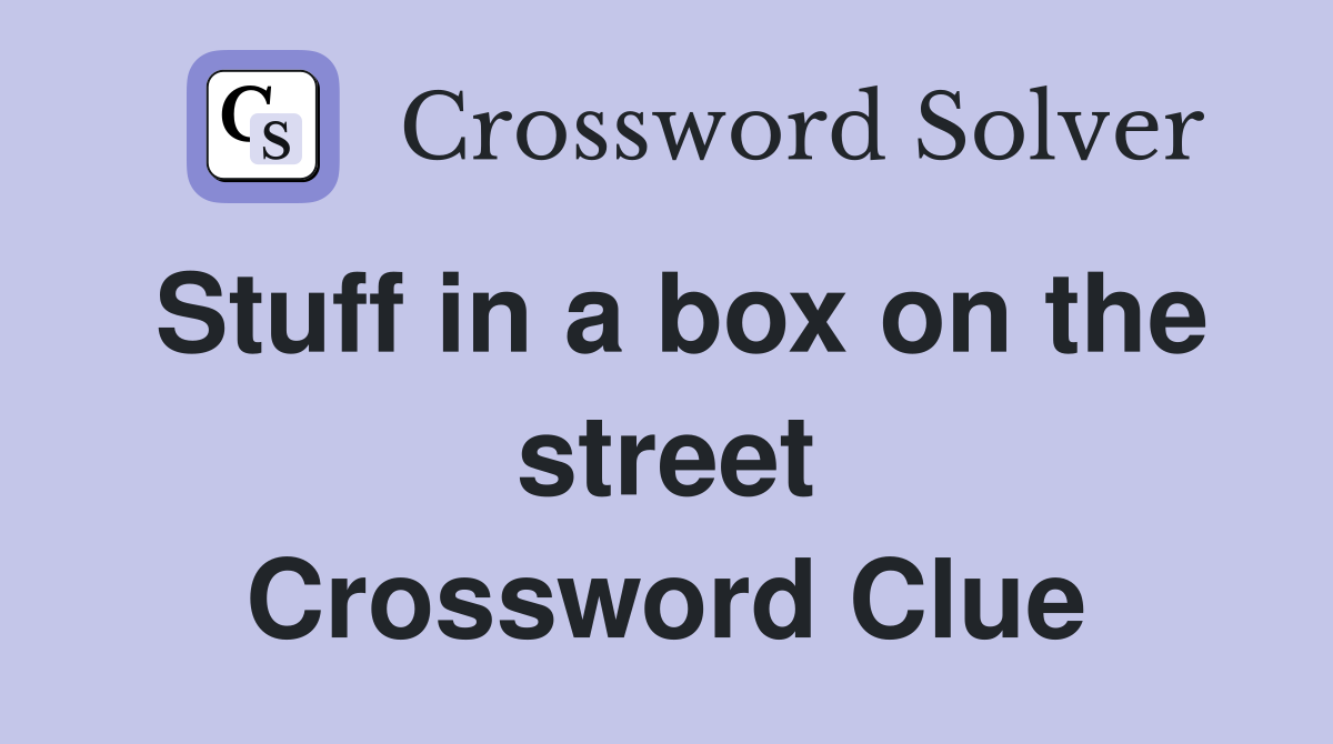 Stuff in a box on the street Crossword Clue