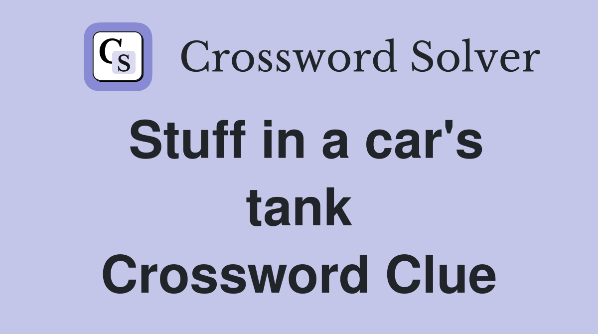 Stuff in a car's tank Crossword Clue