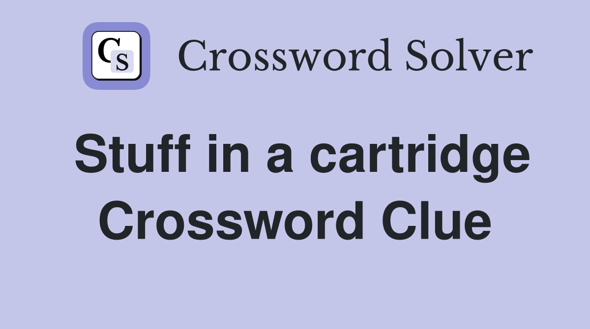 Stuff in a cartridge Crossword Clue