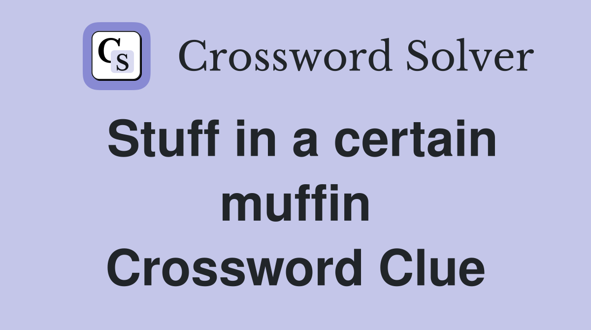 Stuff in a certain muffin Crossword Clue
