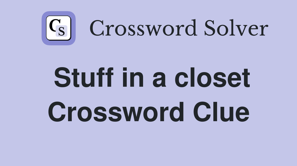 Stuff in a closet Crossword Clue