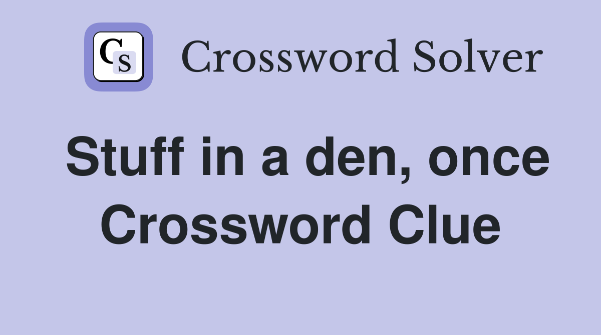 Stuff in a den, once Crossword Clue
