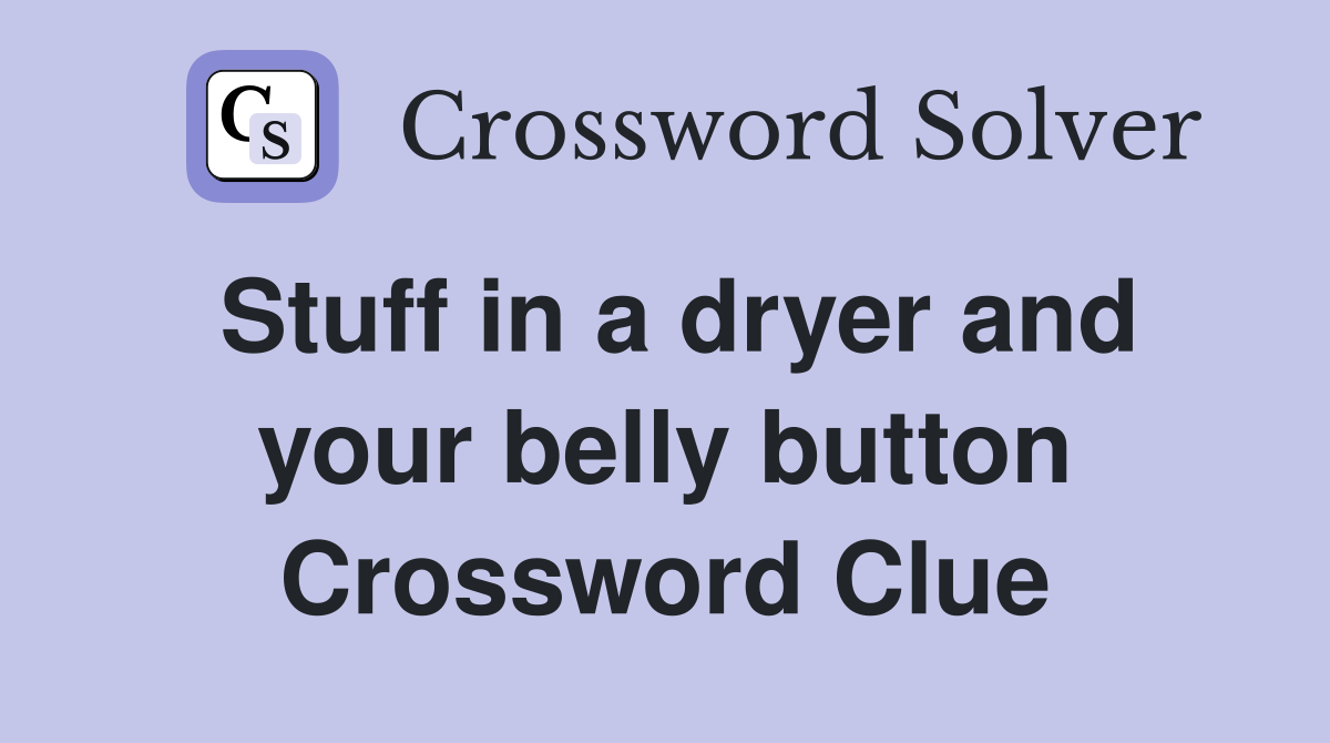 Stuff in a dryer and your belly button Crossword Clue