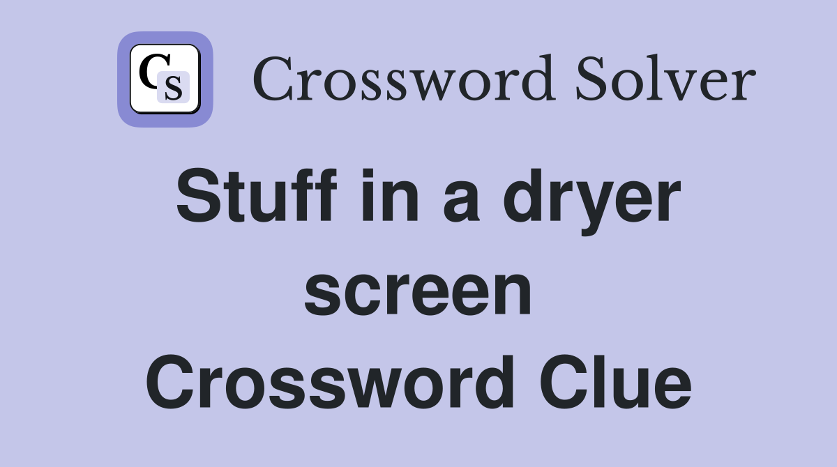 Stuff in a dryer screen Crossword Clue