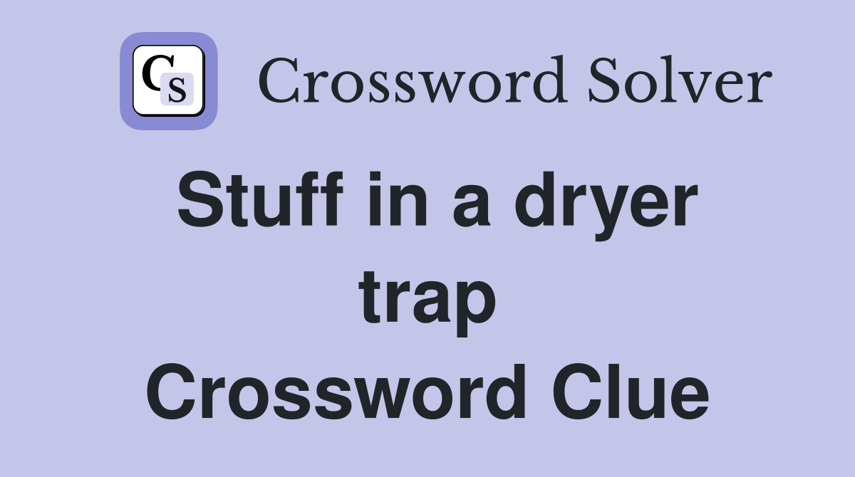 Stuff in a dryer trap Crossword Clue