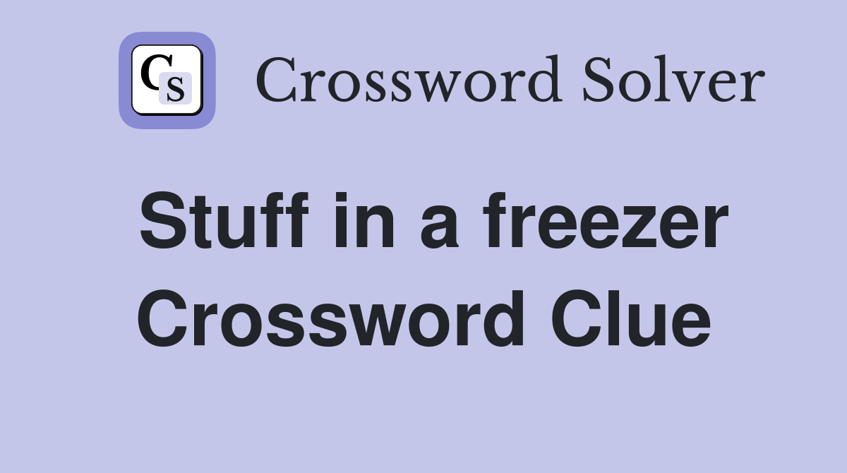 Stuff in a freezer Crossword Clue
