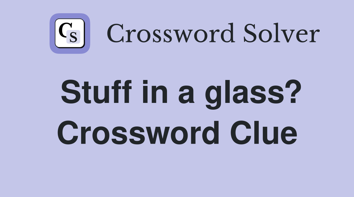 Stuff in a glass? Crossword Clue