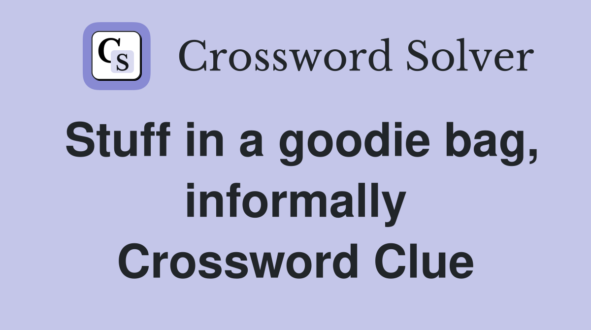 Stuff in a goodie bag, informally Crossword Clue