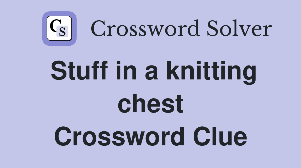 Stuff in a knitting chest Crossword Clue