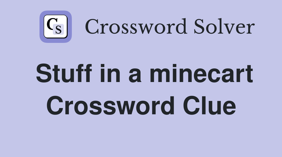 Stuff in a minecart Crossword Clue