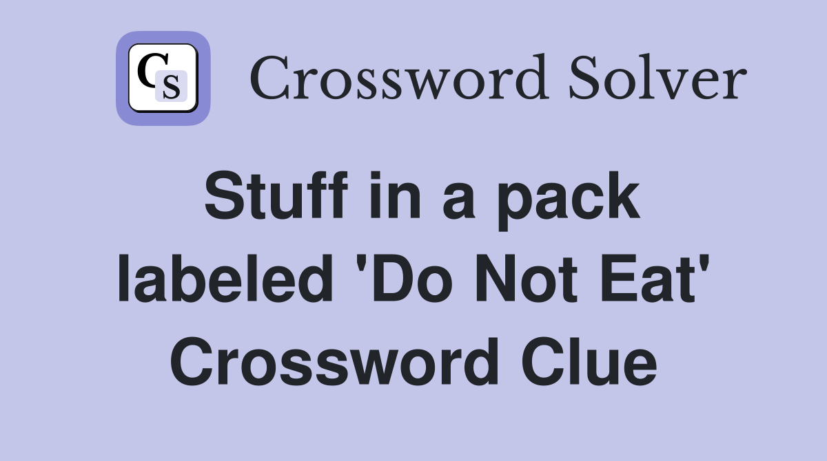 Stuff in a pack labeled 'Do Not Eat' Crossword Clue