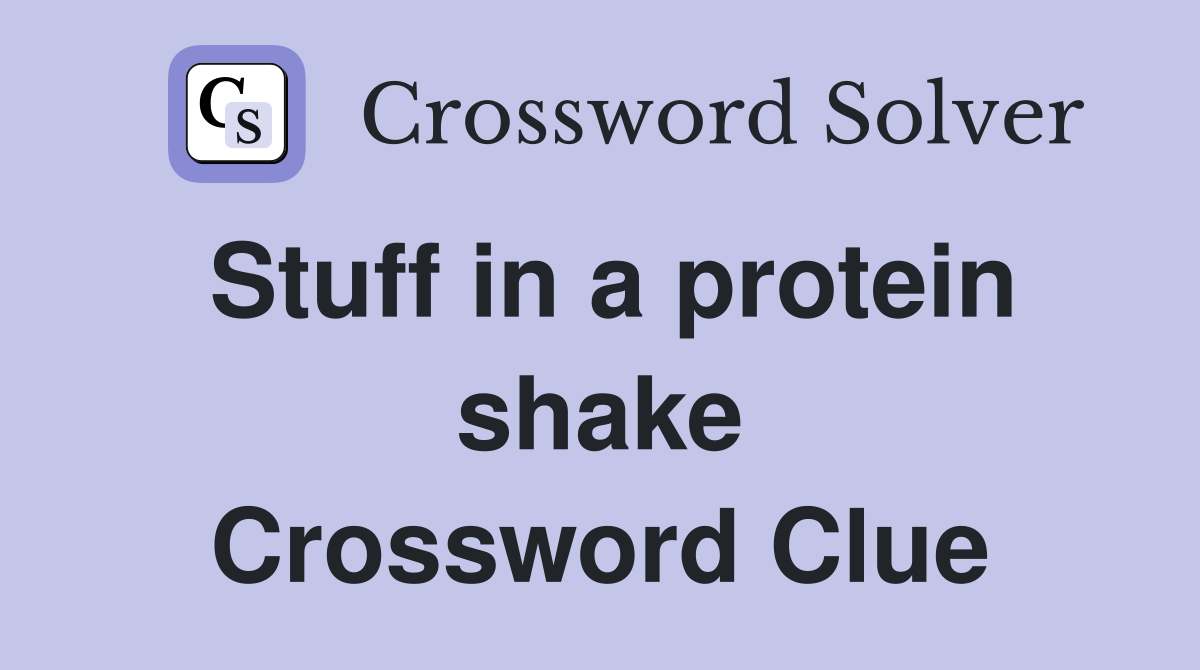 Stuff in a protein shake Crossword Clue