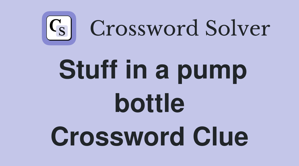 Stuff in a pump bottle Crossword Clue