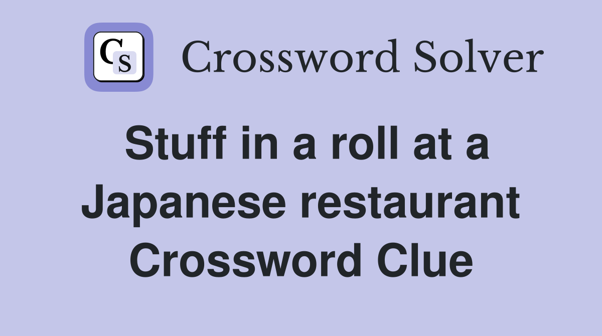 Stuff in a roll at a Japanese restaurant Crossword Clue