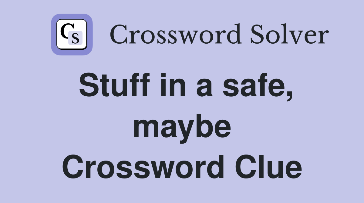 Stuff in a safe, maybe Crossword Clue